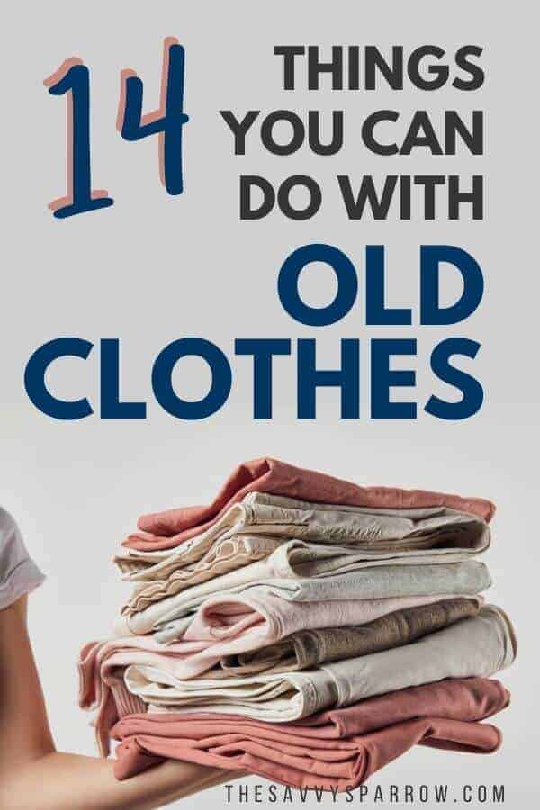 woman holding a pile of clothes with text that says 14 things you can do with old clothes